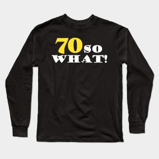 70 So what Funny 70th Birthday Quote Long Sleeve T-Shirt